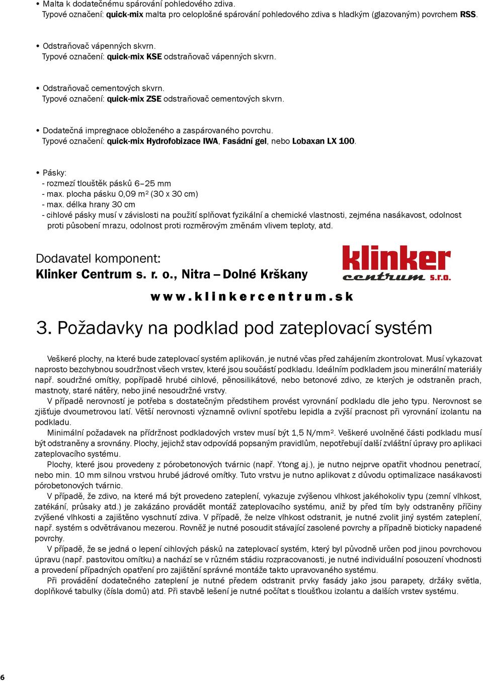 Dodavatel: quick-mix k.s. Brno Dodatečná impregnace obloženého a zaspárovaného povrchu. Typové označení: quick-mix Hydrofobizace IWA, Fasádní gel, nebo Lobaxan LX 100. Dodavatel: quick-mix k.s. Brno Pásky: - rozmezí tlouštěk pásků 15 25 25 mm - max.