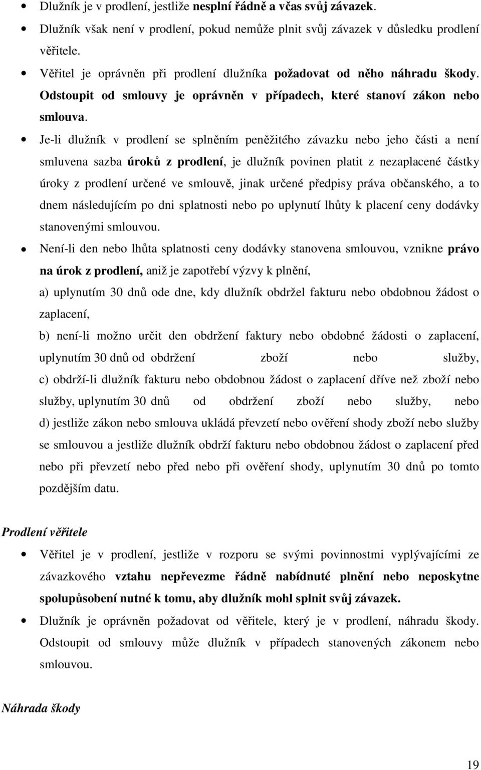 Je-li dlužník v prodlení se splněním peněžitého závazku nebo jeho části a není smluvena sazba úroků z prodlení, je dlužník povinen platit z nezaplacené částky úroky z prodlení určené ve smlouvě,