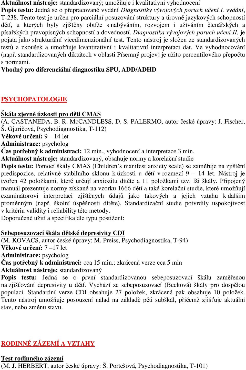 schopností a dovedností. Diagnostika vývojových poruch učení II. je pojata jako strukturální vícedimenzionální test.