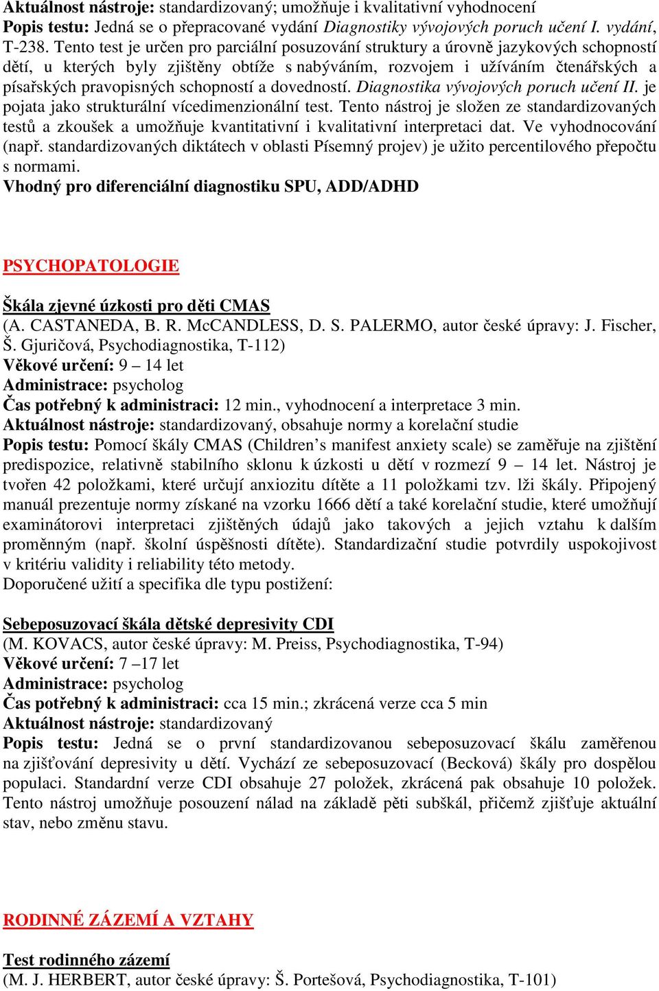 schopností a dovedností. Diagnostika vývojových poruch učení II. je pojata jako strukturální vícedimenzionální test.