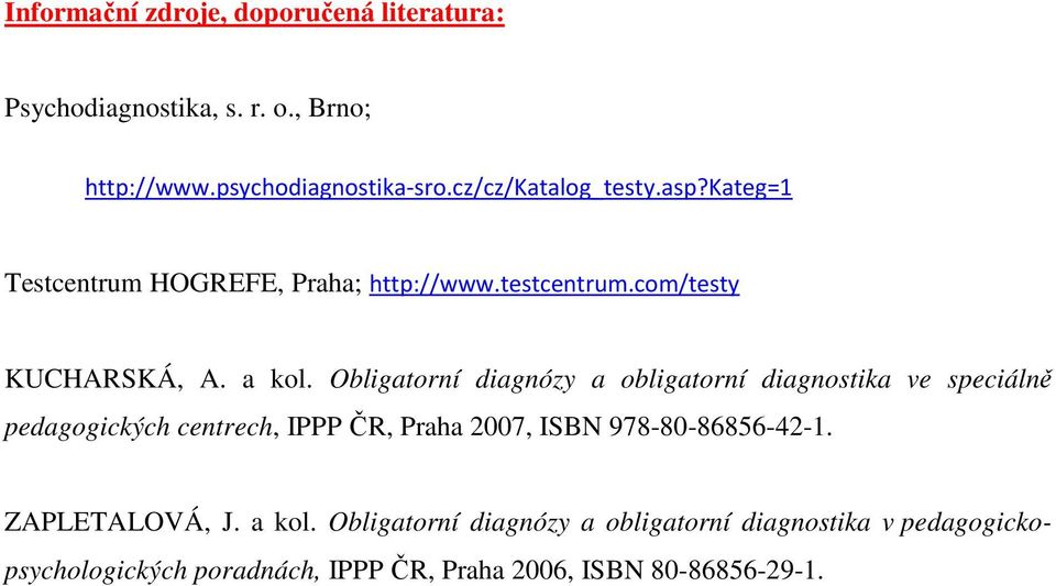 Obligatorní diagnózy a obligatorní diagnostika ve speciálně pedagogických centrech, IPPP ČR, Praha 2007, ISBN