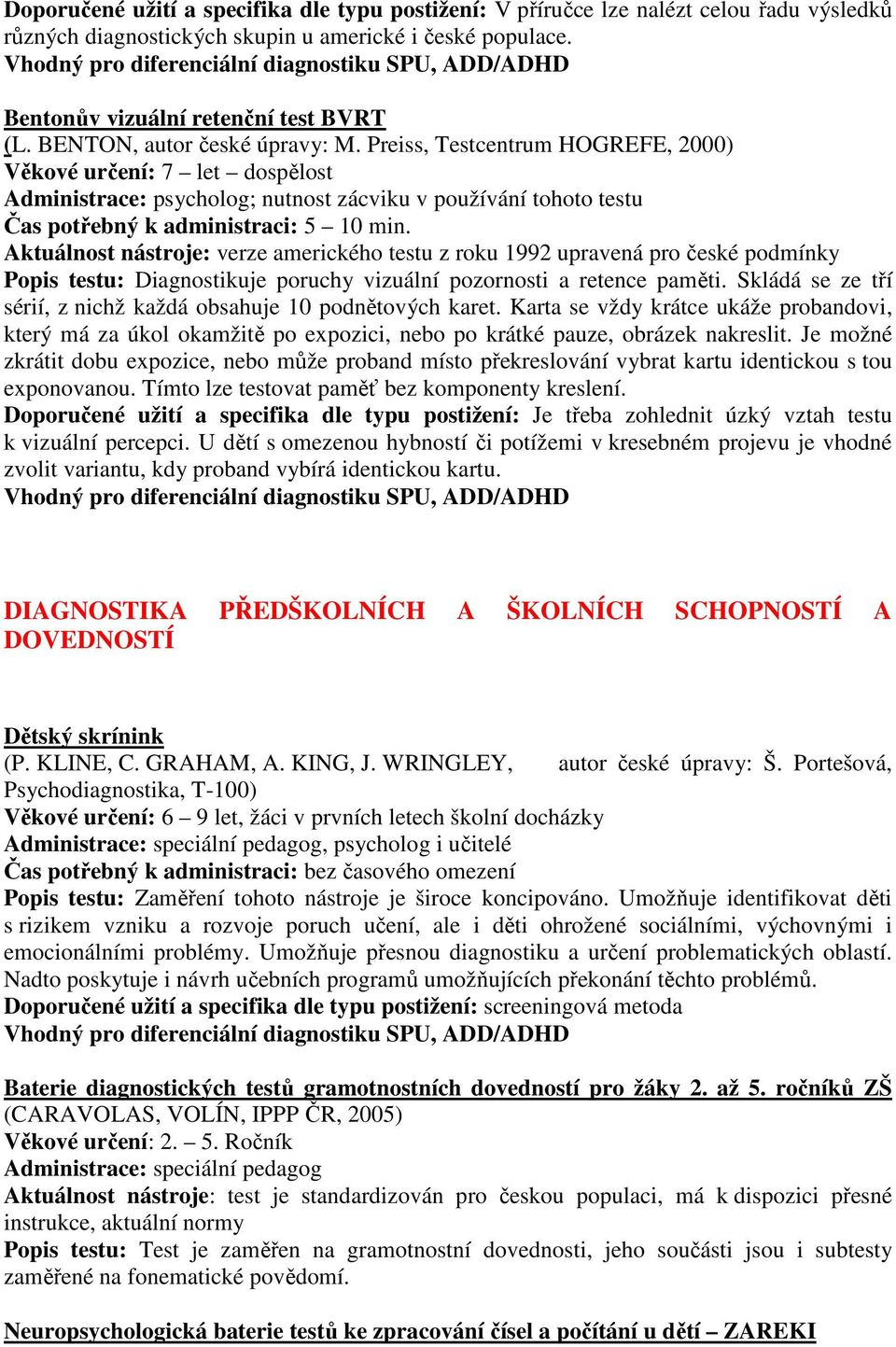 Aktuálnost nástroje: verze amerického testu z roku 1992 upravená pro české podmínky Popis testu: Diagnostikuje poruchy vizuální pozornosti a retence paměti.