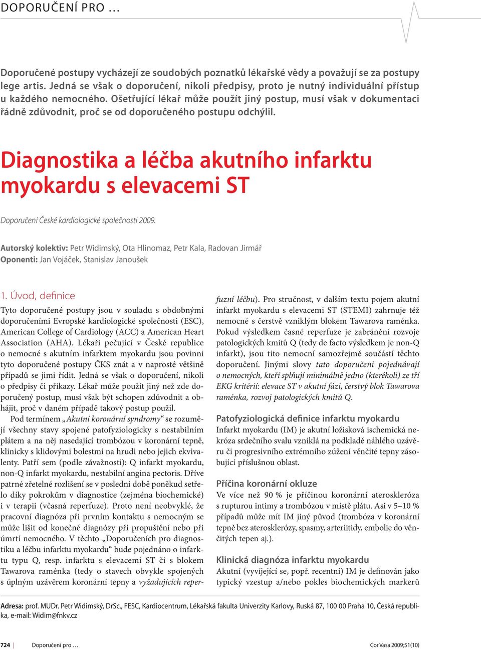 Ošetřující lékař může použít jiný postup, musí však v dokumentaci řádně zdůvodnit, proč se od doporučeného postupu odchýlil.