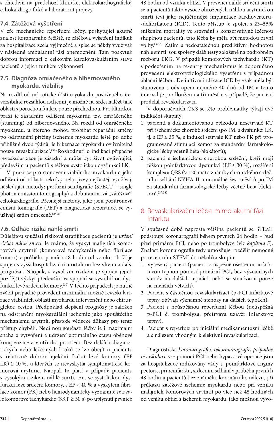 následné ambulantní fázi onemocnění. Tam poskytují dobrou informaci o celkovém kardiovaskulárním stavu pacientů a jejich funkční výkonnosti. 7.5.