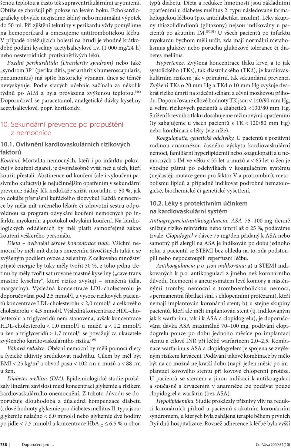 Pozdní perikarditida (Dresslerův syndrom) nebo také syndrom 3P (perikarditis, periarthritis humeroscapularis, pneumonitis) má spíše historický význam, dnes se téměř nevyskytuje.