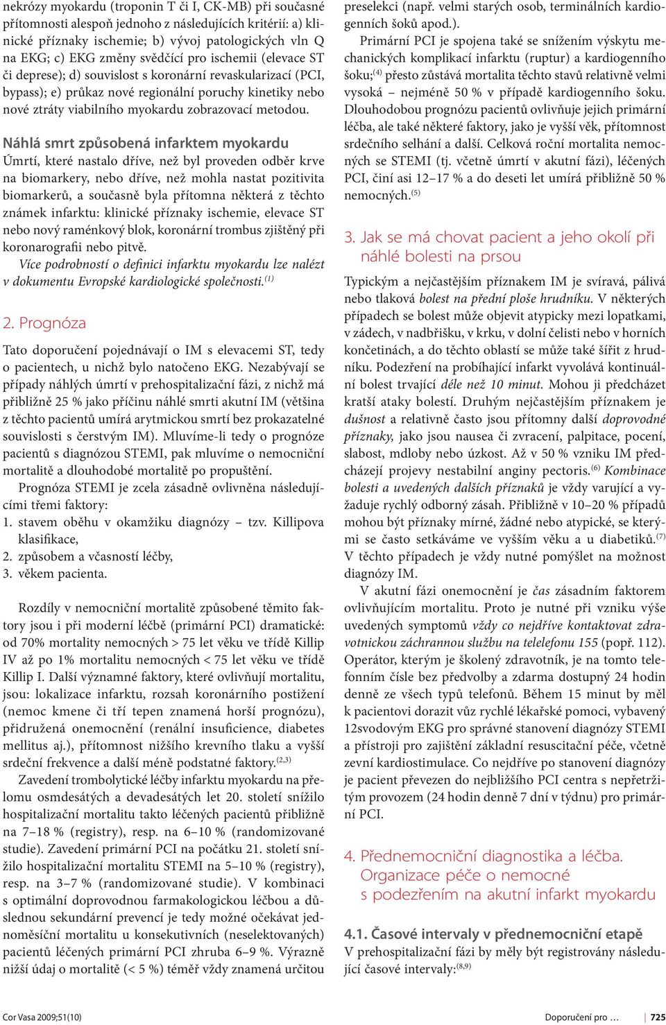 Náhlá smrt způsobená infarktem myokardu Úmrtí, které nastalo dříve, než byl proveden odběr krve na biomarkery, nebo dříve, než mohla nastat pozitivita biomarkerů, a současně byla přítomna některá z