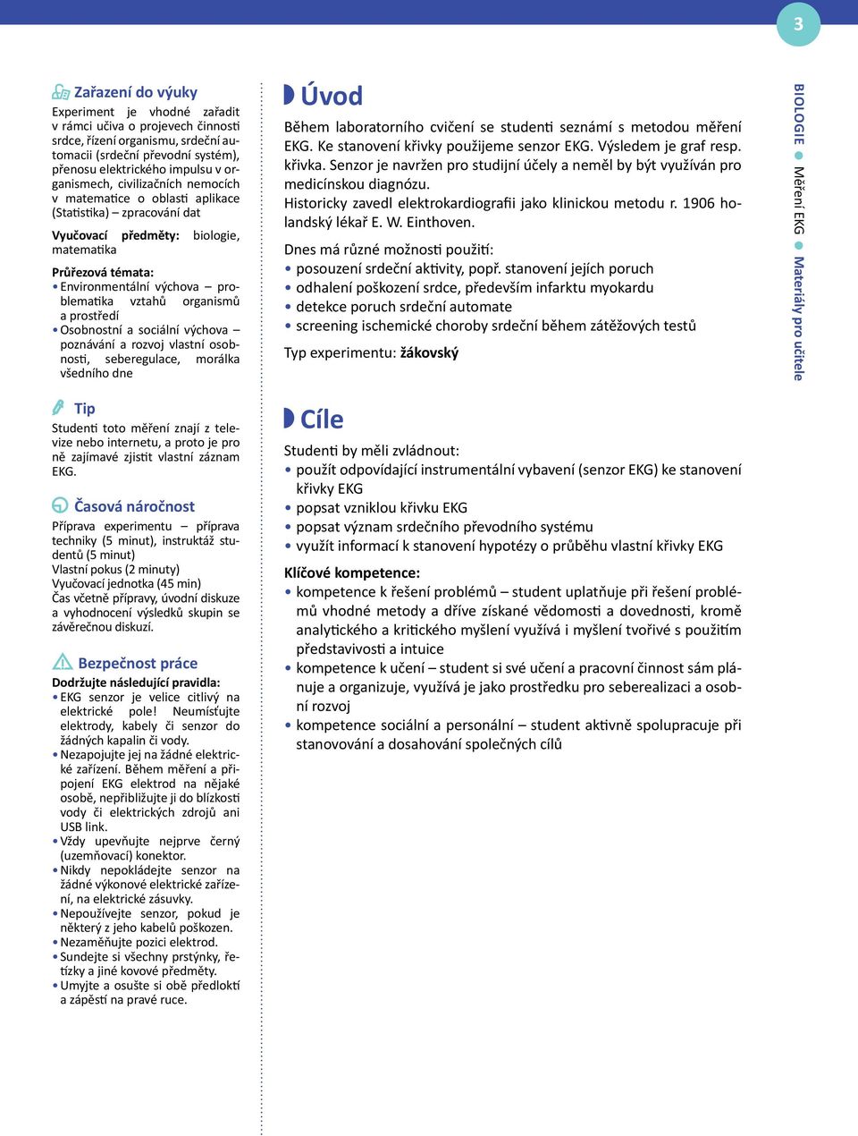 prostředí Osobnostní a sociální výchova poznávání a rozvoj vlastní osobnosti, seberegulace, morálka všedního dne Úvod Během laboratorního cvičení se studenti seznámí s metodou měření EKG.