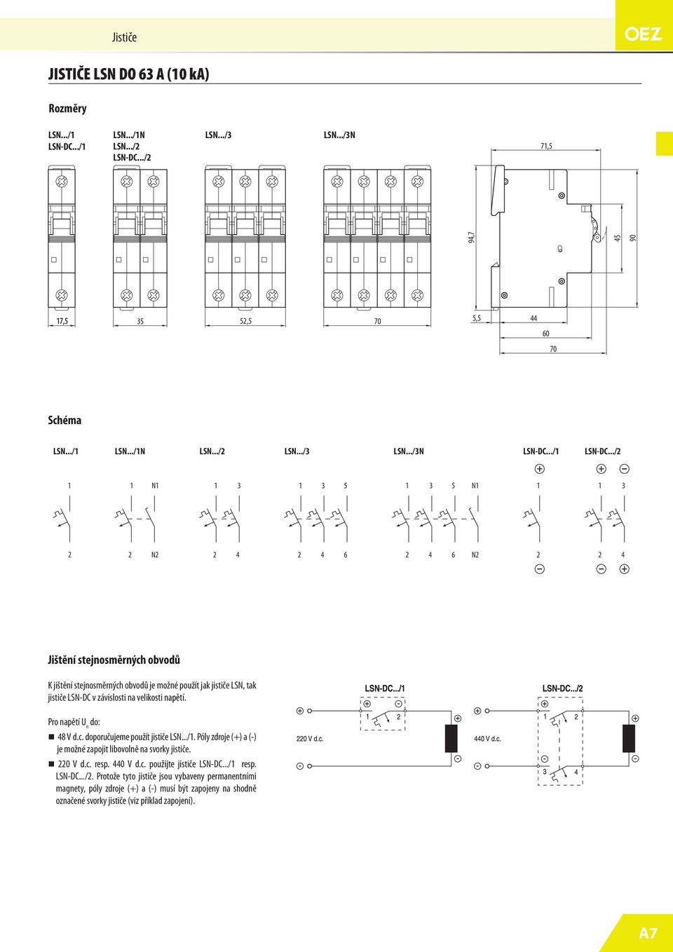 ../2 1 1 N1 1 3 1 3 5 1 3 5 N1 1 1 3 2 2 N2 2 4 2 4 2 4 N2 2 2 4 Jištění stejnosměrných obvodů K jištění stejnosměrných obvodů je možné použít jak jističe LSN, tak jističe LSN-DC v závislosti na