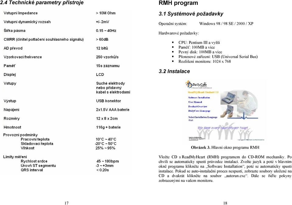 USB (Universal Serial Bus) Rozlišení monitoru: 1024 x 768 3.2 Instalace Obrázek 3. Hlavní okno programu RMH Vložte CD s ReadMyHeart (RMH) programem do CD-ROM mechaniky.