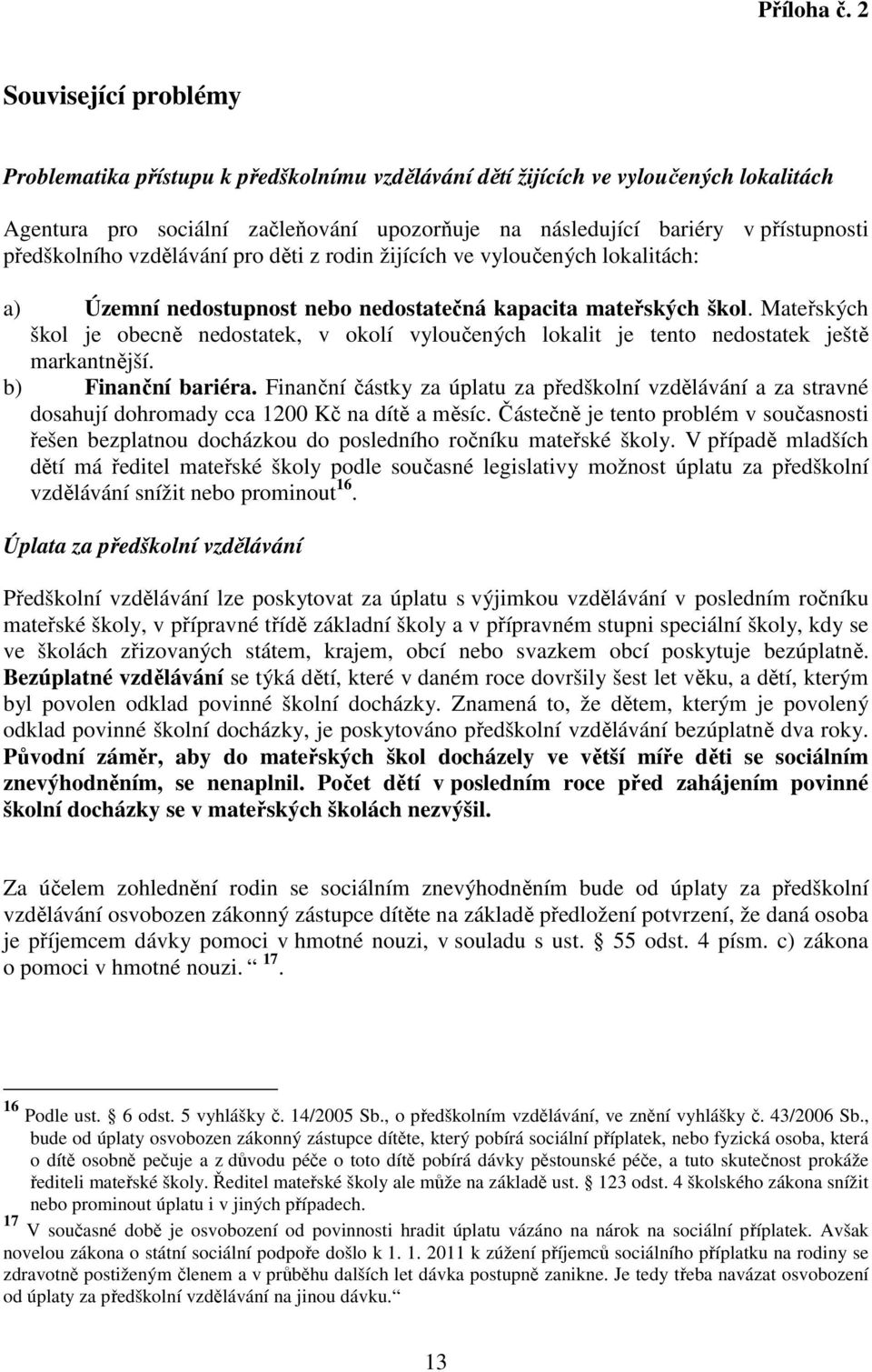 předškolního vzdělávání pro děti z rodin žijících ve vyloučených lokalitách: a) Územní nedostupnost nebo nedostatečná kapacita mateřských škol.