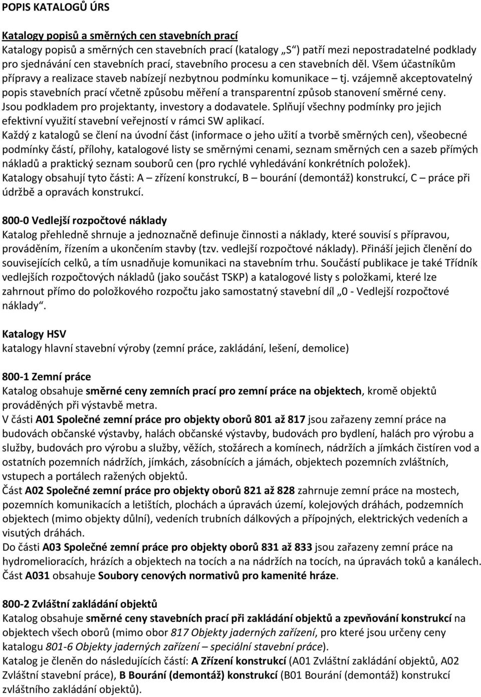 vzájemně akceptovatelný popis stavebních prací včetně způsobu měření a transparentní způsob stanovení směrné ceny. Jsou podkladem pro projektanty, investory a dodavatele.