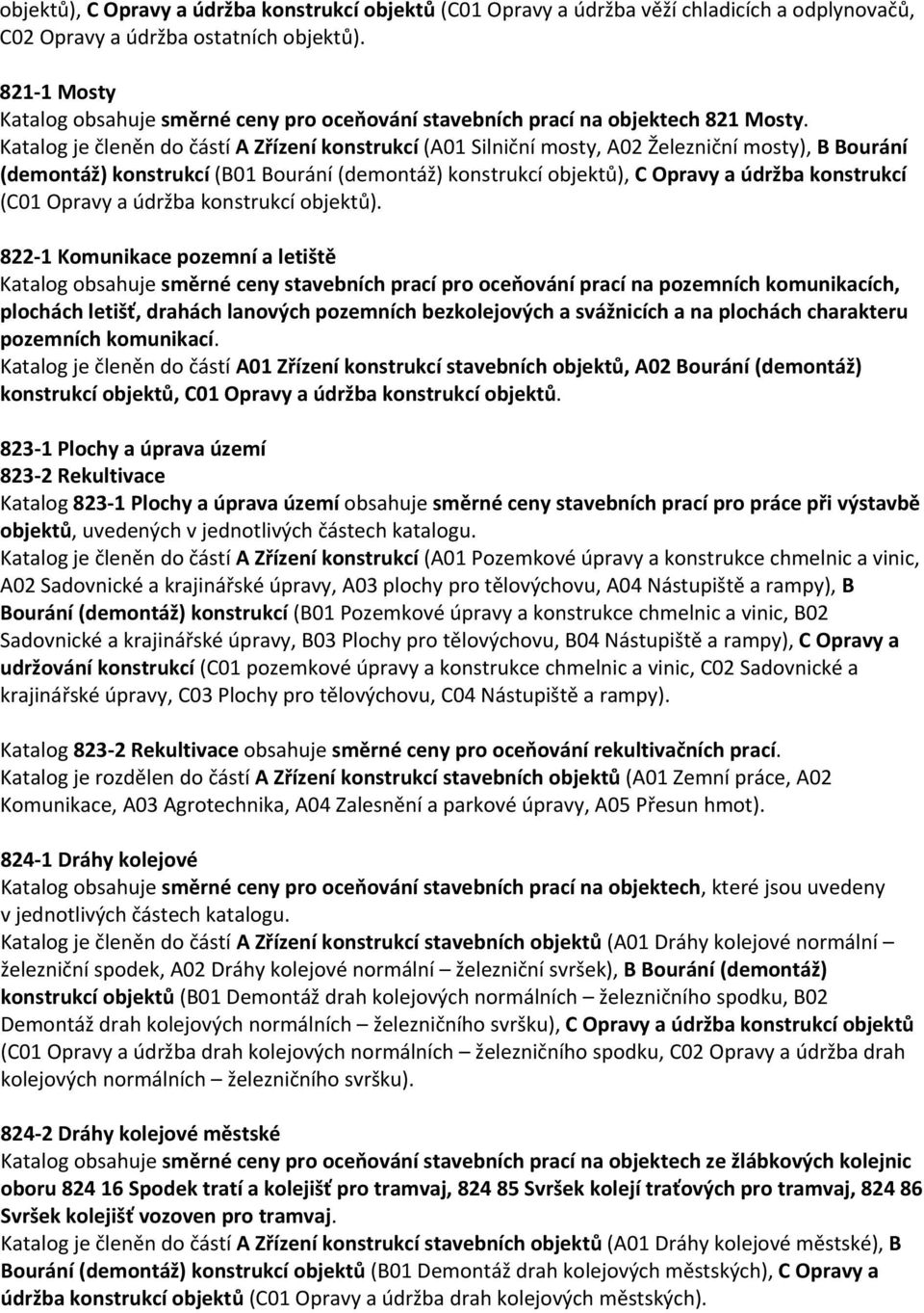 Katalog je členěn do částí A Zřízení konstrukcí (A01 Silniční mosty, A02 Železniční mosty), B Bourání (demontáž) konstrukcí (B01 Bourání (demontáž) konstrukcí objektů), C Opravy a údržba konstrukcí