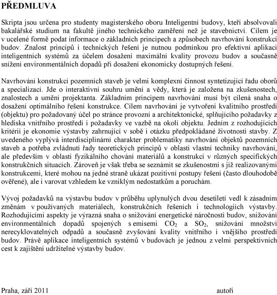 Znalost principů i technických řešení je nutnou podmínkou pro efektivní aplikaci inteligentních systémů za účelem dosažení maximální kvality provozu budov a současně snížení environmentálních dopadů