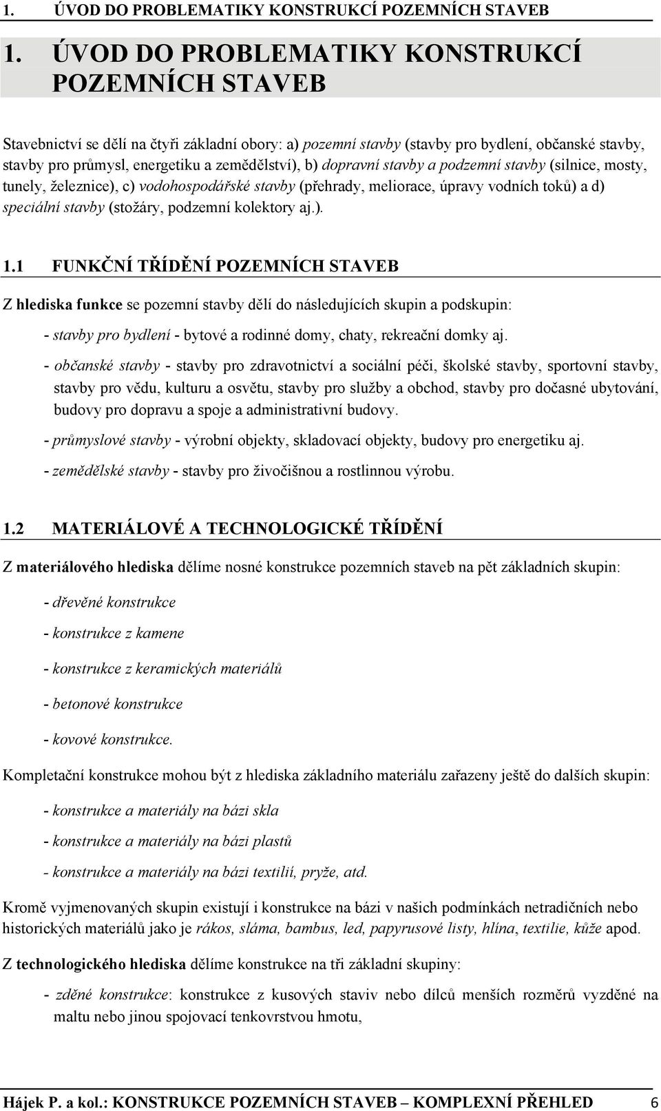 b) dopravní stavby a podzemní stavby (silnice, mosty, tunely, železnice), c) vodohospodářské stavby (přehrady, meliorace, úpravy vodních toků) a d) speciální stavby (stožáry, podzemní kolektory aj.). 1.