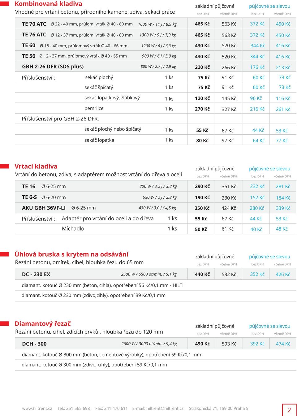 vrták Ø 40-80 mm 1300 W / 9 J / 7,9 kg 465 Kč 563 Kč 372 Kč 450 Kč TE 60 Ø 18-40 mm, průlomový vrták Ø 40-66 mm 1200 W / 6 J / 6,3 kg 430 Kč 520 Kč 344 Kč 416 Kč TE 56 Ø 12-37 mm, průlomový vrták Ø