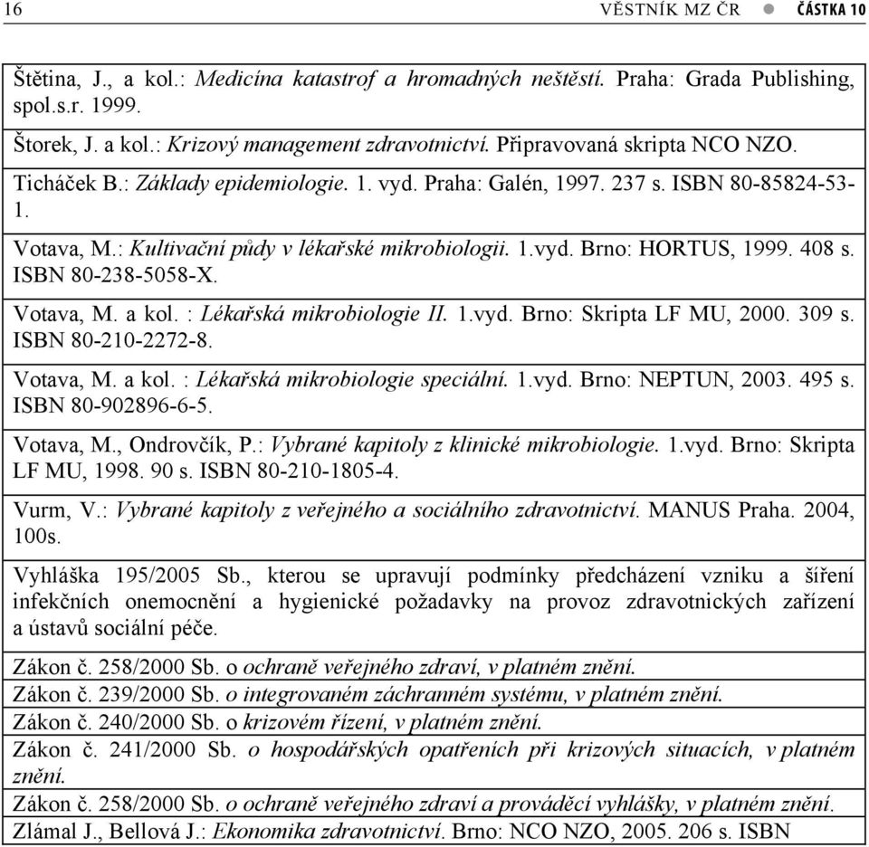 408 s. ISBN 80-238-5058-X. Votava, M. a kol. : Lékaská mikrobiologie II. 1.vyd. Brno: Skripta LF MU, 2000. 309 s. ISBN 80-210-2272-8. Votava, M. a kol. : Lékaská mikrobiologie speciální. 1.vyd. Brno: NEPTUN, 2003.