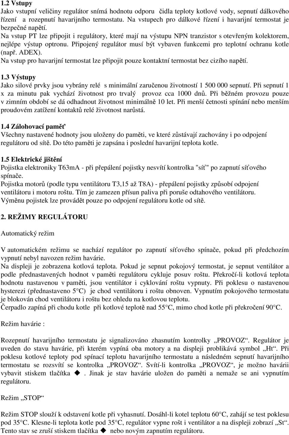 Připojený regulátor musí být vybaven funkcemi pro teplotní ochranu kotle (např. ADEX). Na vstup pro havarijní termostat lze připojit pouze kontaktní termostat bez cizího napětí. 1.