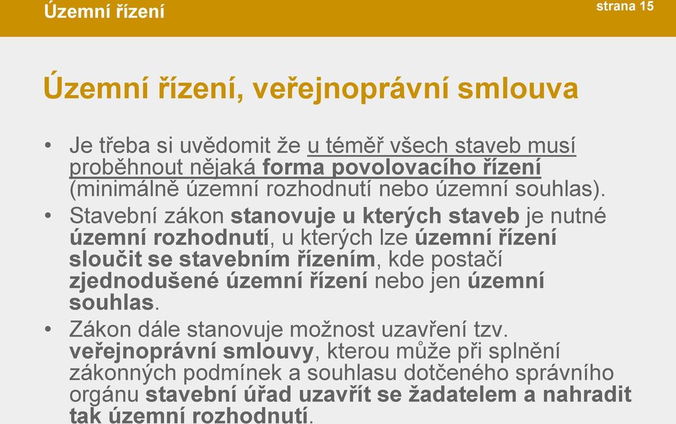 Stavební zákon stanovuje u kterých staveb je nutné územní rozhodnutí, u kterých lze územní řízení sloučit se stavebním řízením, kde postačí zjednodušené