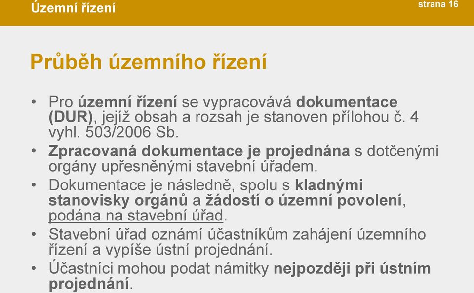 Dokumentace je následně, spolu s kladnými stanovisky orgánů a žádostí o územní povolení, podána na stavební úřad.