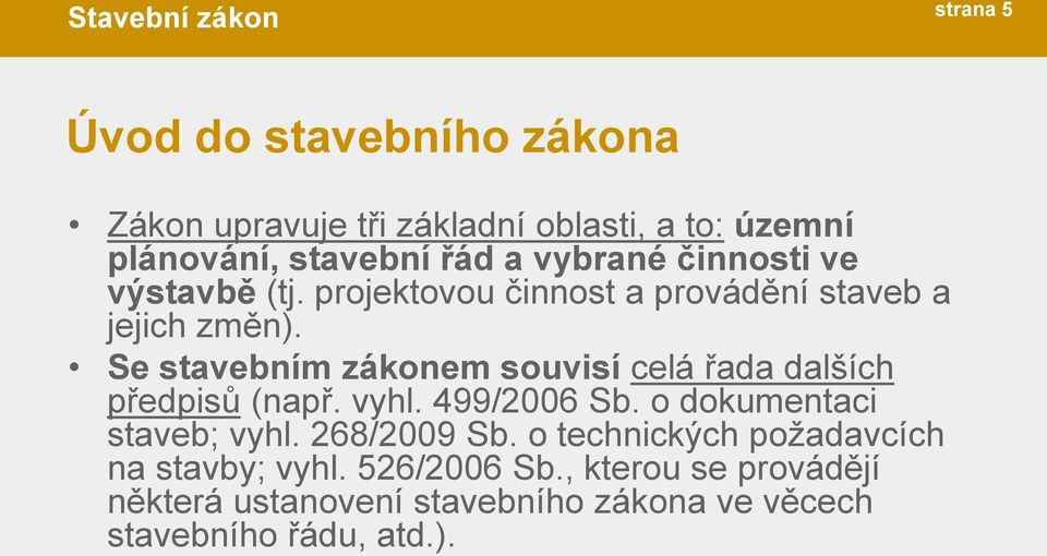 Se stavebním zákonem souvisí celá řada dalších předpisů (např. vyhl. 499/2006 Sb. o dokumentaci staveb; vyhl.