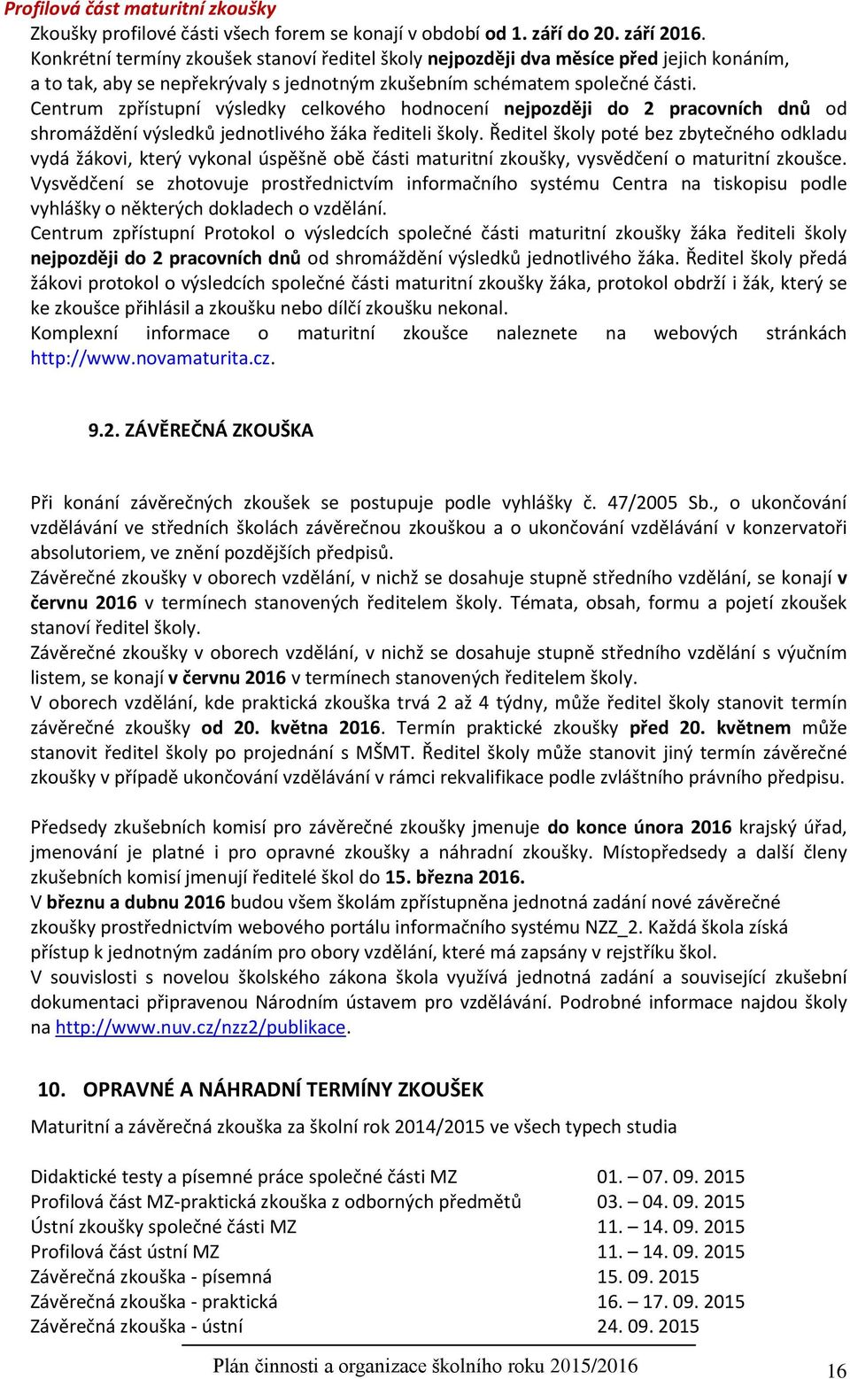 Centrum zpřístupní výsledky celkového hodnocení nejpozději do 2 pracovních dnů od shromáždění výsledků jednotlivého žáka řediteli školy.