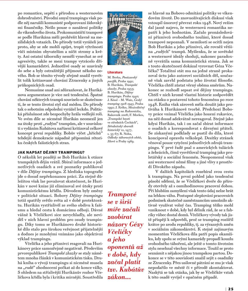 Do přírody totiž vyráželi jen proto, aby se zde mohli opíjet, tropit výtržnosti vůči místním obyvatelům a ničit stromy a květy.