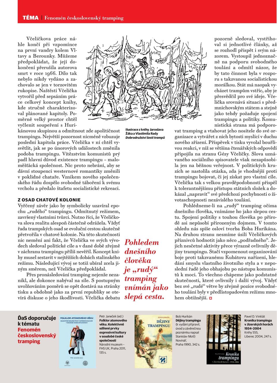 Poměrně velký prostor chtěl vyčlenit soupeření s Hurikánovou skupinou a odmítnout zde apolitičnost trampingu. Největší pozornost nicméně vzbuzuje poslední kapitola práce.