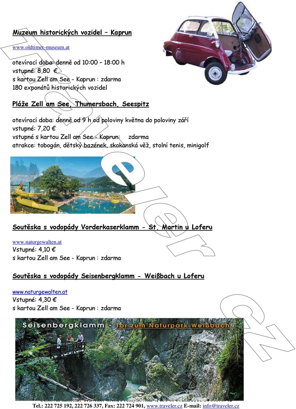 otevírací doba: denně od 9 h od poloviny května do poloviny září vstupné: 7,20 vstupné s kartou Zell am See - Kaprun: zdarma atrakce: tobogán, dětský bazének, skokanská