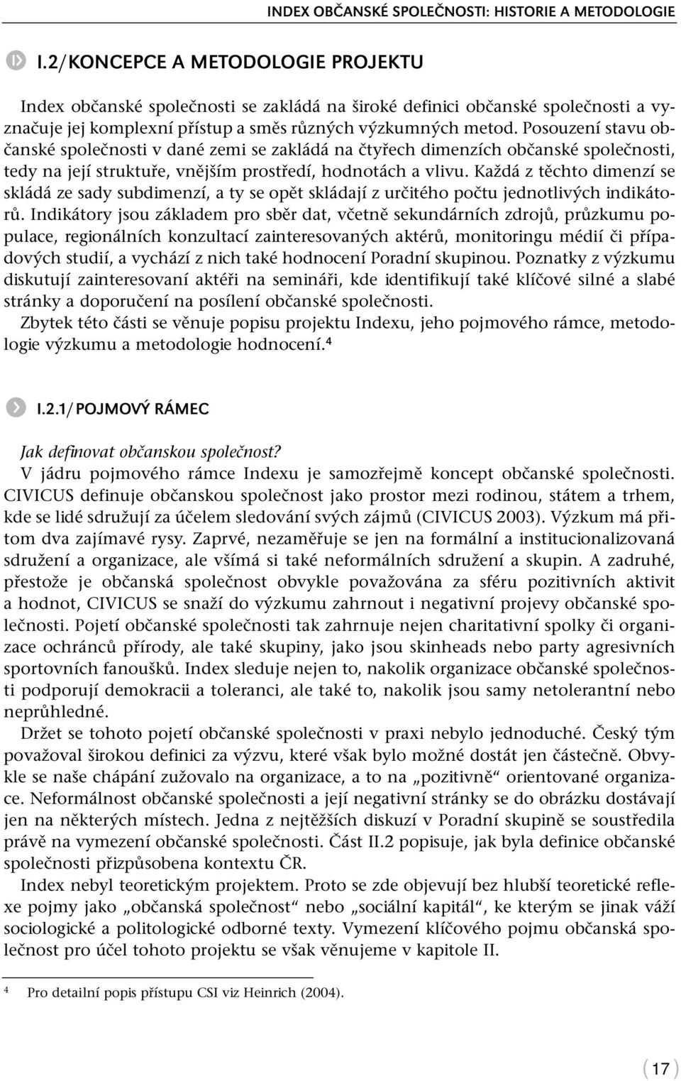 Posouzení stavu občanské společnosti v dané zemi se zakládá na čtyřech dimenzích občanské společnosti, tedy na její struktuře, vnějším prostředí, hodnotách a vlivu.