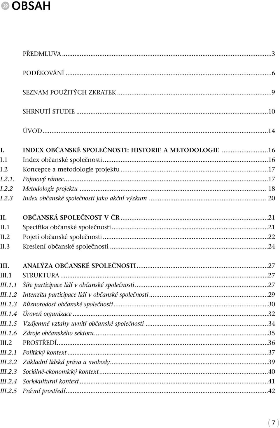 ..22 II.3 Kreslení občanské společnosti...24 III. ANALÝZA OBČANSKÉ SPOLEČNOSTI...27 III.1 STRUKTURA...27 III.1.1 Šíře participace lidí v občanské společnosti...27 III.1.2 Intenzita participace lidí v občanské společnosti.