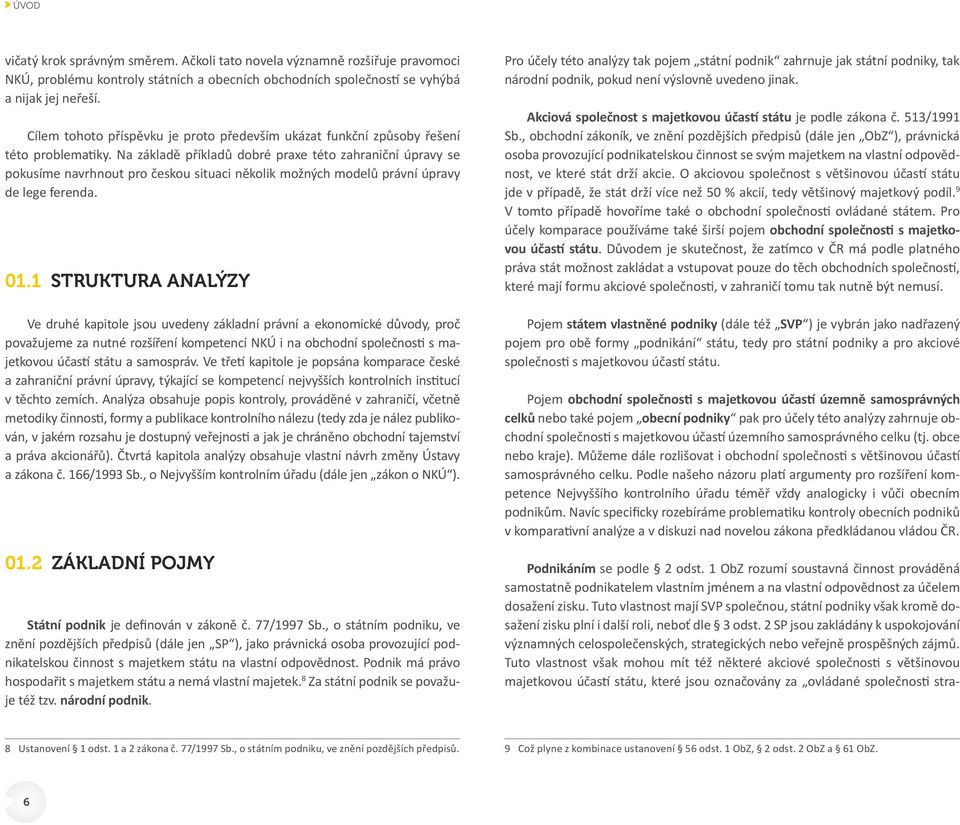 Na základě příkladů dobré praxe této zahraniční úpravy se pokusíme navrhnout pro českou situaci několik možných modelů právní úpravy de lege ferenda. 01.