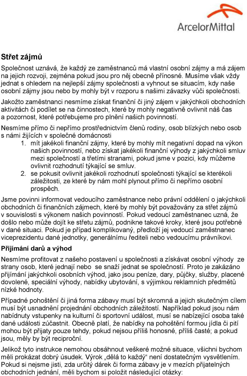 Jakožto zaměstnanci nesmíme získat finanční či jiný zájem v jakýchkoli obchodních aktivitách či podílet se na činnostech, které by mohly negativně ovlivnit náš čas a pozornost, které potřebujeme pro