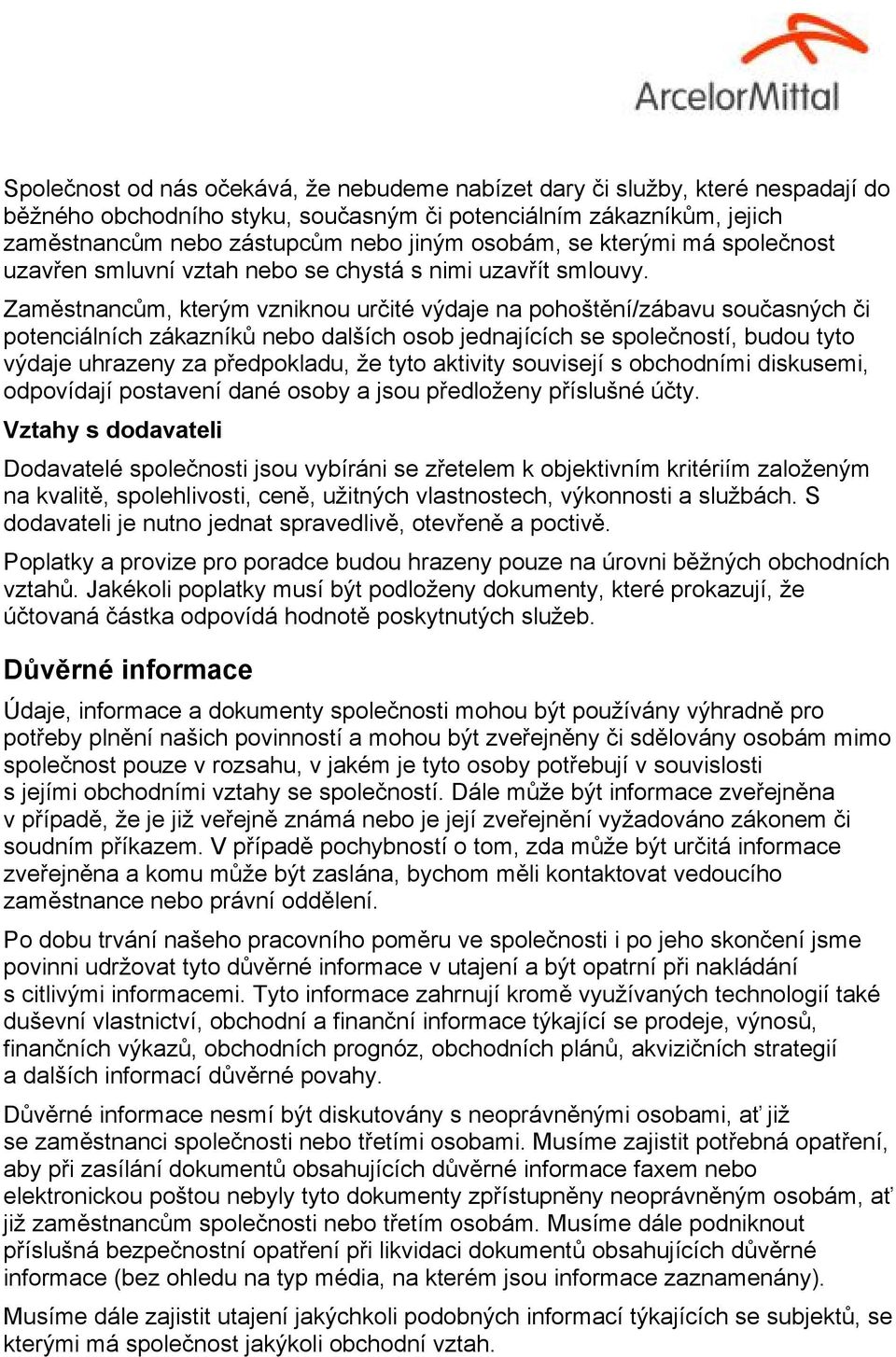 Zaměstnancům, kterým vzniknou určité výdaje na pohoštění/zábavu současných či potenciálních zákazníků nebo dalších osob jednajících se společností, budou tyto výdaje uhrazeny za předpokladu, že tyto