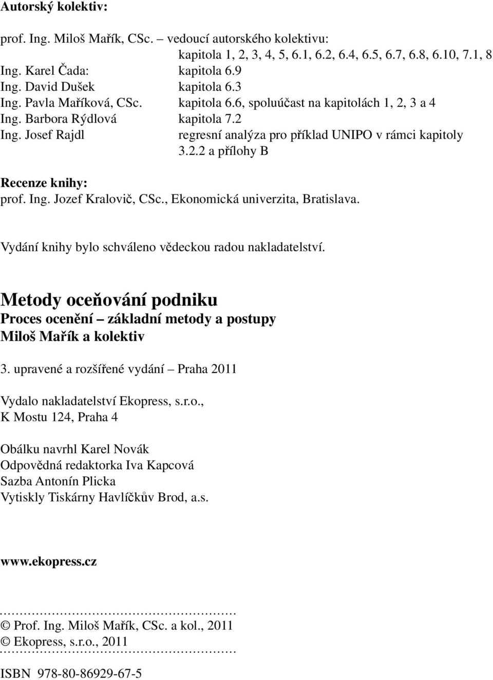 Josef Rajdl regresní analýza pro příklad UNIPO v rámci kapitoly 3.2.2 a přílohy B Recenze knihy: prof. Ing. Jozef Kralovič, CSc., Ekonomická univerzita, Bratislava.