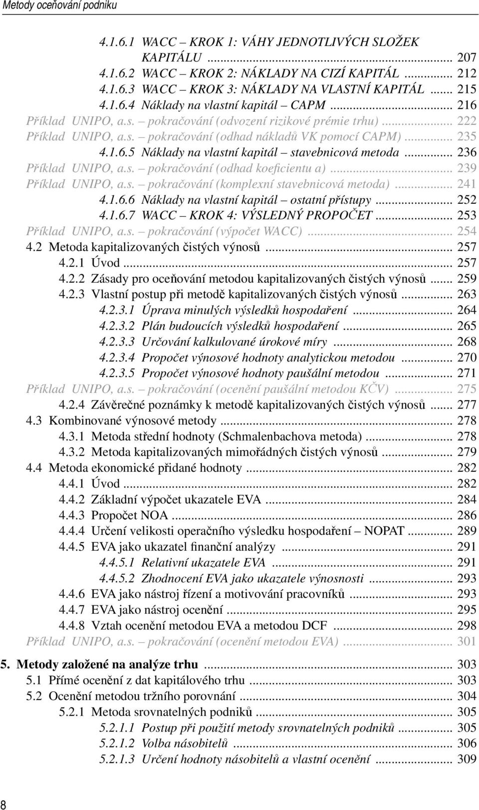 .. 236 Příklad UNIPO, a.s. pokračování (odhad koefi cientu a)... 239 Příklad UNIPO, a.s. pokračování (komplexní stavebnicová metoda)... 241 4.1.6.6 Náklady na vlastní kapitál ostatní přístupy... 252 4.