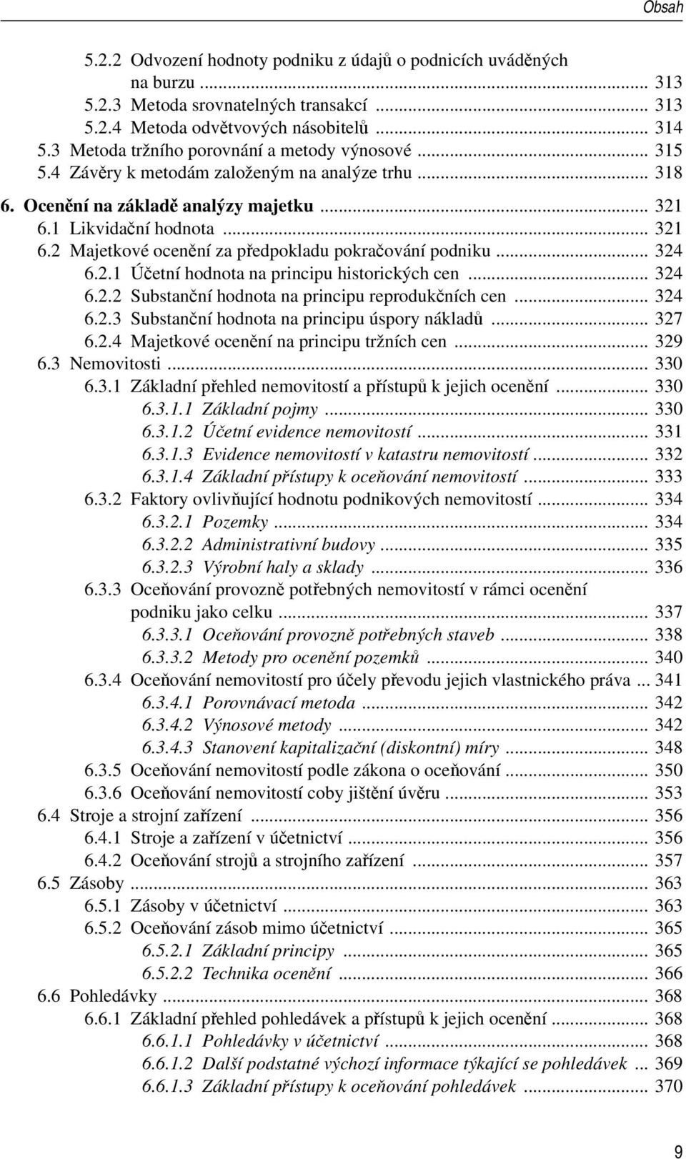 1 Likvidační hodnota... 321 6.2 Majetkové ocenění za předpokladu pokračování podniku... 324 6.2.1 Účetní hodnota na principu historických cen... 324 6.2.2 Substanční hodnota na principu reprodukčních cen.