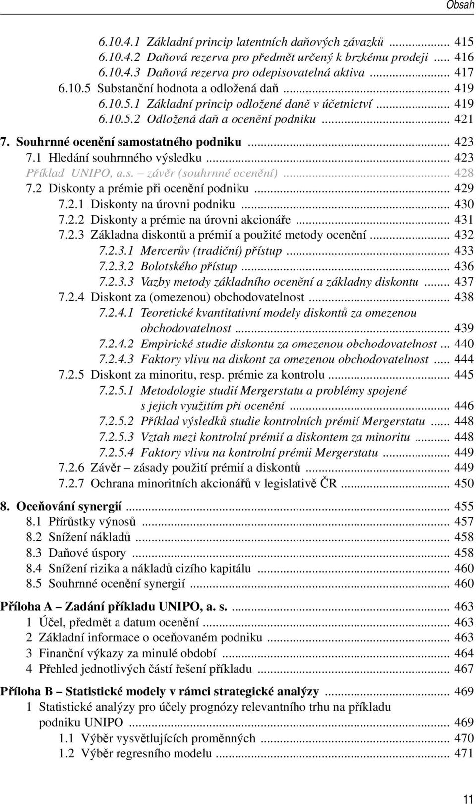 .. 423 Příklad UNIPO, a.s. závěr (souhrnné ocenění)... 428 7.2 Diskonty a prémie při ocenění podniku... 429 7.2.1 Diskonty na úrovni podniku... 430 7.2.2 Diskonty a prémie na úrovni akcionáře... 431 7.