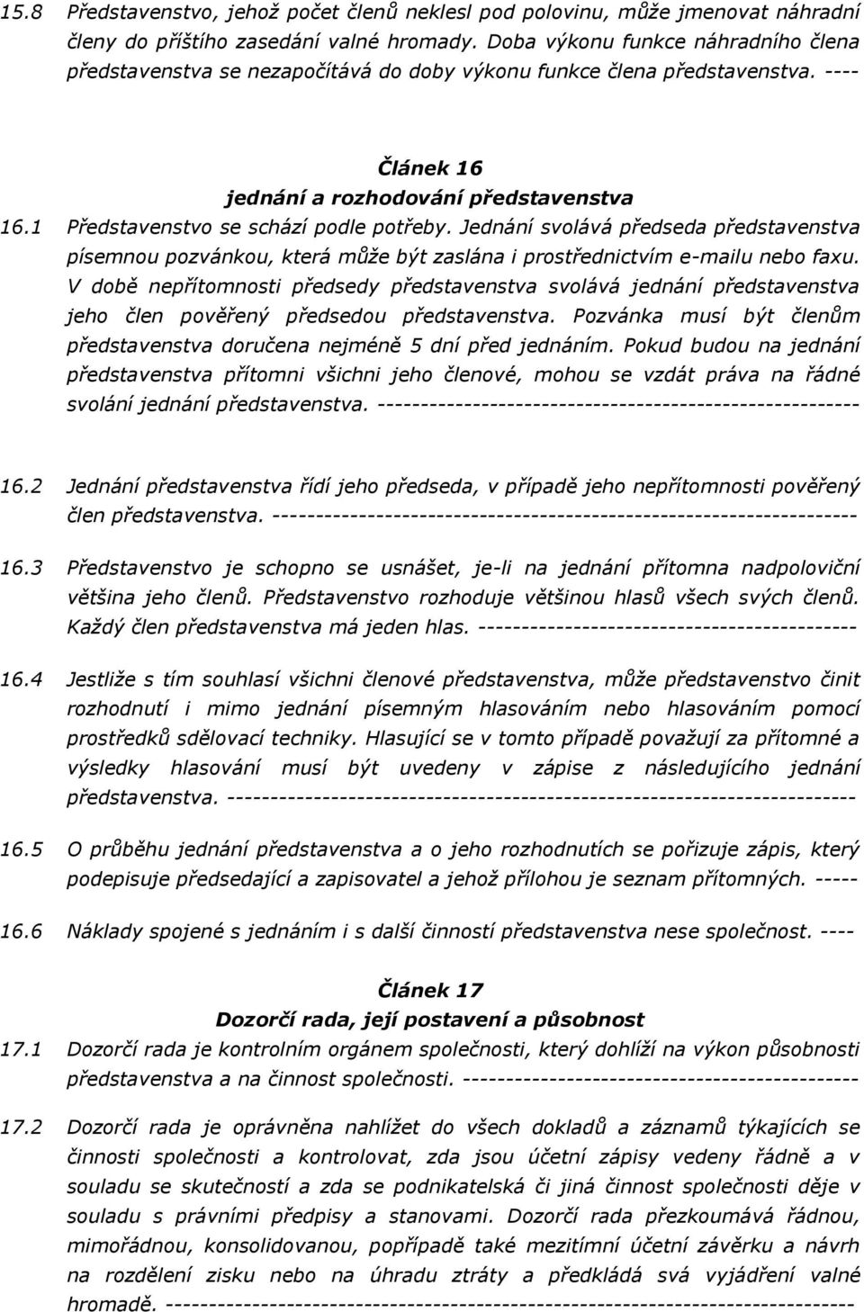 1 Představenstvo se schází podle potřeby. Jednání svolává předseda představenstva písemnou pozvánkou, která může být zaslána i prostřednictvím e-mailu nebo faxu.