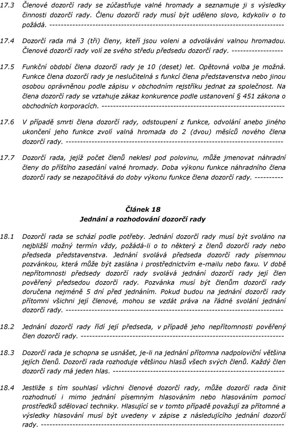 Členové dozorčí rady volí ze svého středu předsedu dozorčí rady. ------------------ 17.5 Funkční období člena dozorčí rady je 10 (deset) let. Opětovná volba je možná.