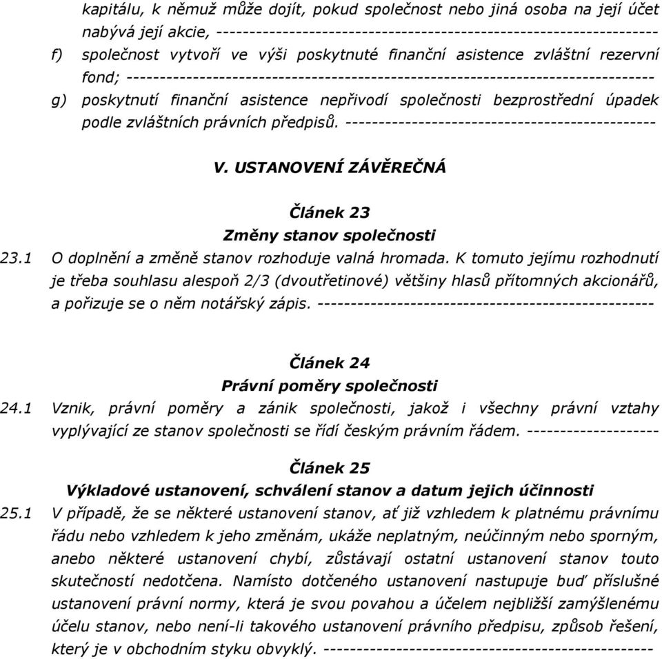 bezprostřední úpadek podle zvláštních právních předpisů. ----------------------------------------------- V. USTANOVENÍ ZÁVĚREČNÁ Článek 23 Změny stanov společnosti 23.