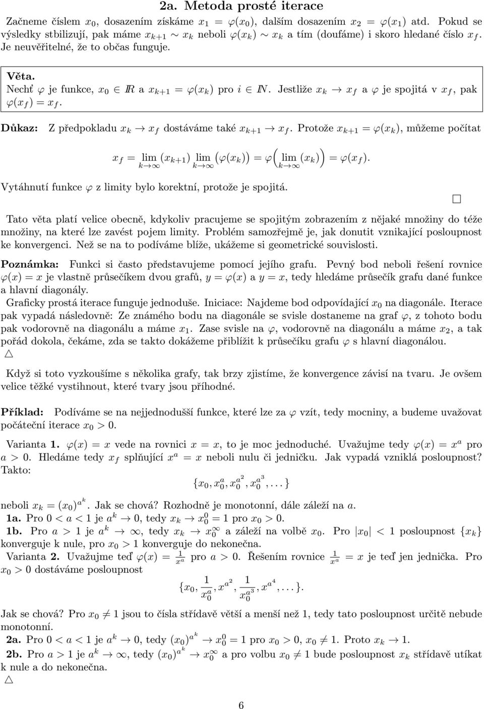 Jestliže x k x f a ϕ je spojitá v x f, pak ϕ(x f ) = x f. Důkaz: Z předpokladu x k x f dostáváme také x k+ x f.