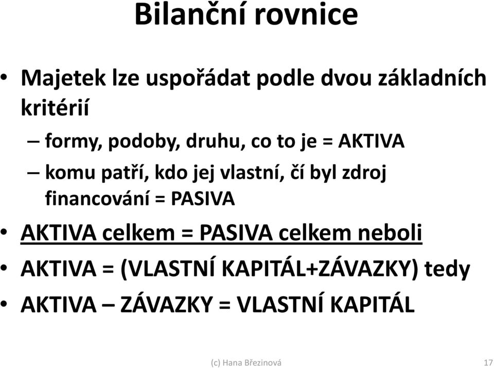 byl zdroj financování = PASIVA AKTIVA celkem = PASIVA celkem neboli