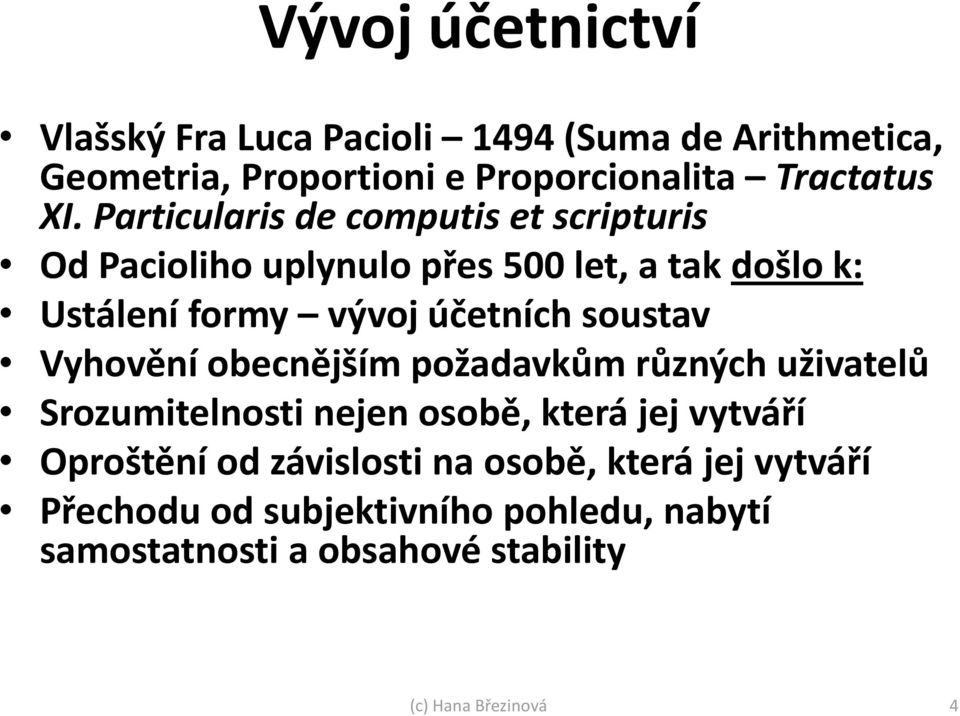 účetních soustav Vyhovění obecnějším požadavkům různých uživatelů Srozumitelnosti nejen osobě, která jej vytváří