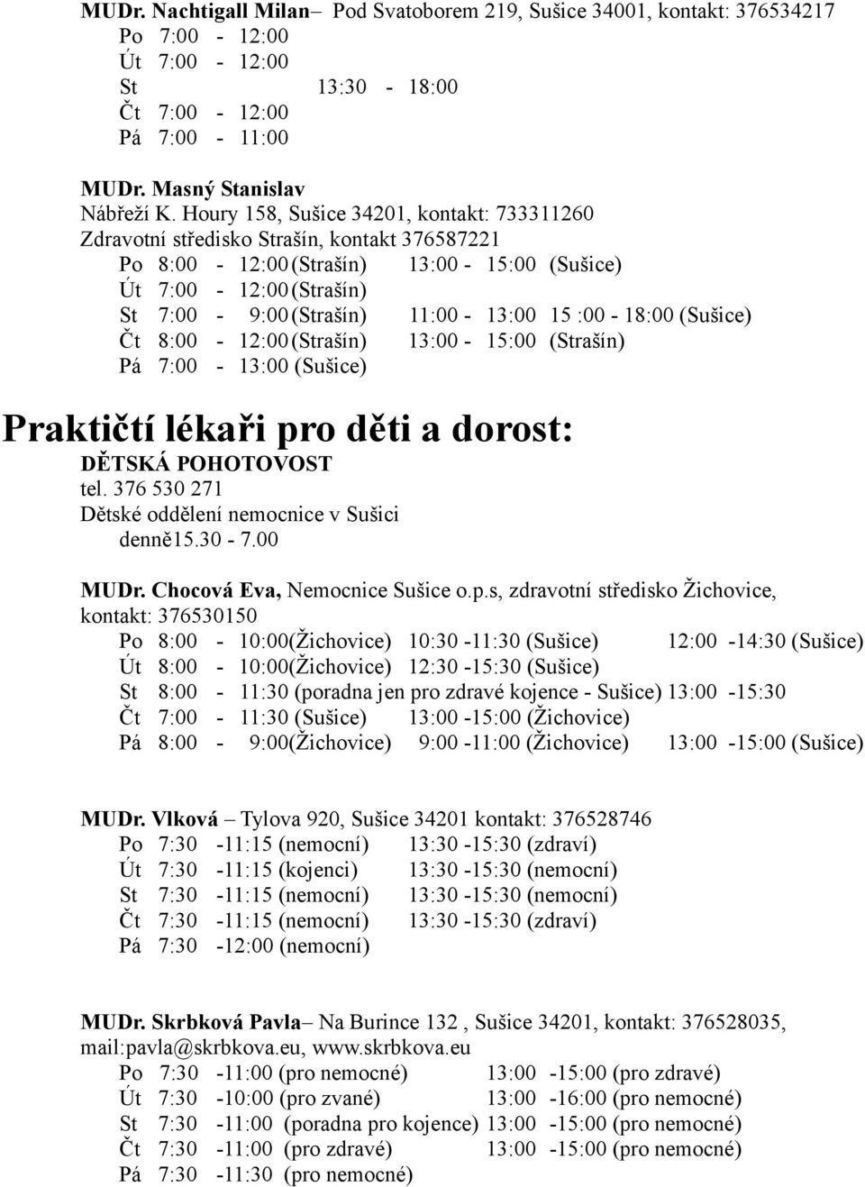 :00-18:00 (Sušice) Čt 8:00-12:00 (Strašín) 13:00-15:00 (Strašín) Pá 7:00-13:00 (Sušice) Praktičtí lékaři pro děti a dorost: DĚTSKÁ POHOTOVOST tel.