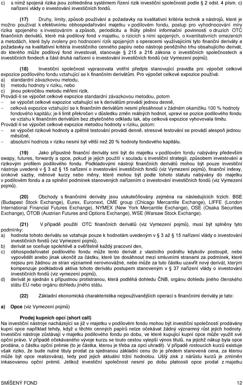 míry rizika spojeného s investováním a způsob, periodicitu a lhůty plnění informační povinnosti o druzích OTC finančních derivátů, které má podílový fond v majetku, o rizicích s nimi spojených, o