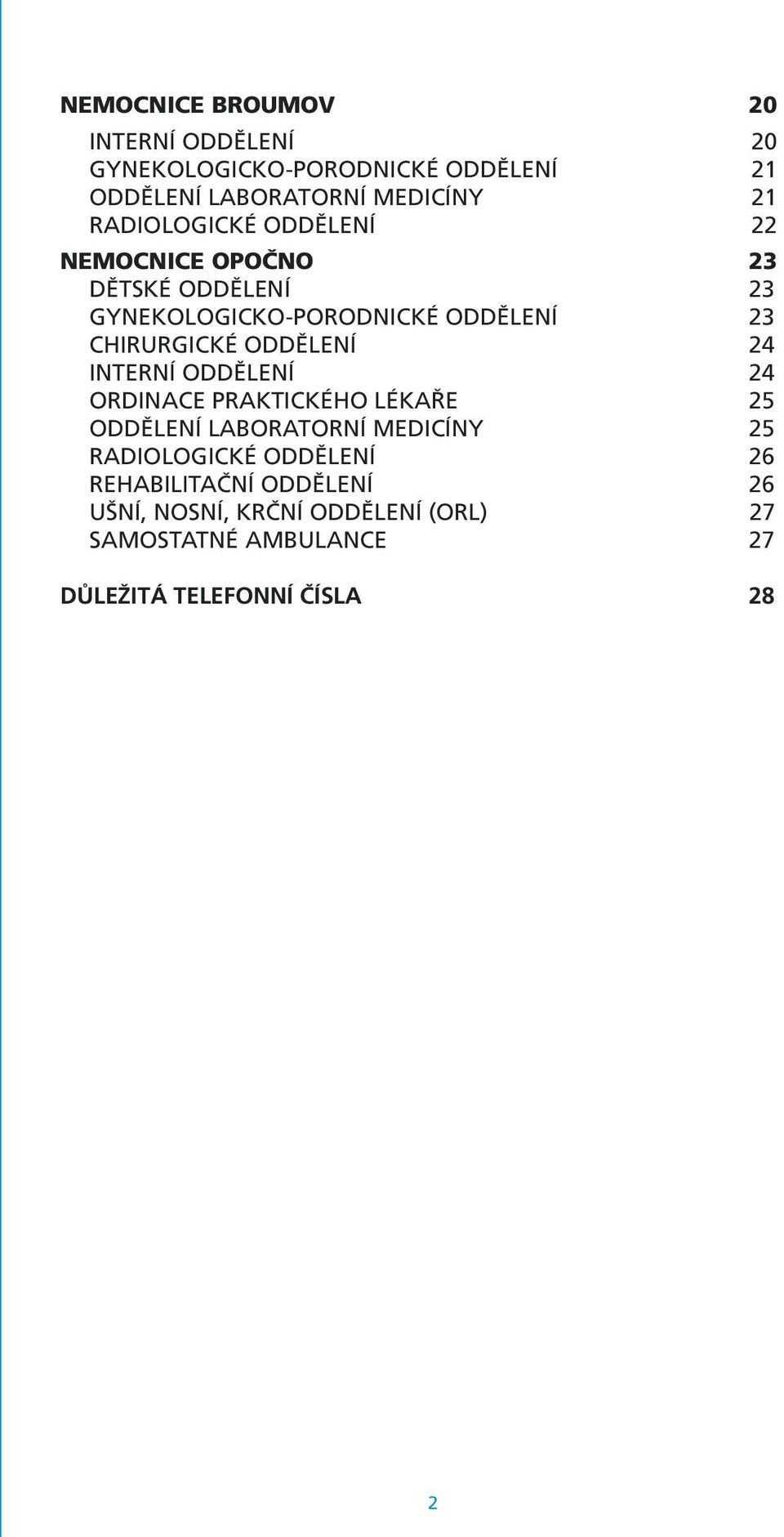 ODDĚLENÍ 24 INTERNÍ ODDĚLENÍ 24 ORDINACE PRAKTICKÉHO LÉKAŘE 25 ODDĚLENÍ LABORATORNÍ MEDICÍNY 25 RADIOLOGICKÉ