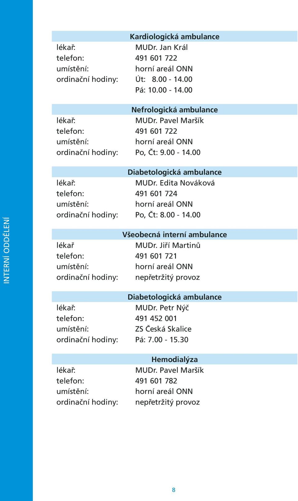 Edita Nováková telefon: 491 601 724 horní areál ONN ordinační hodiny: Po, Čt: 8.00-14.00 Všeobecná interní ambulance lékař MUDr.