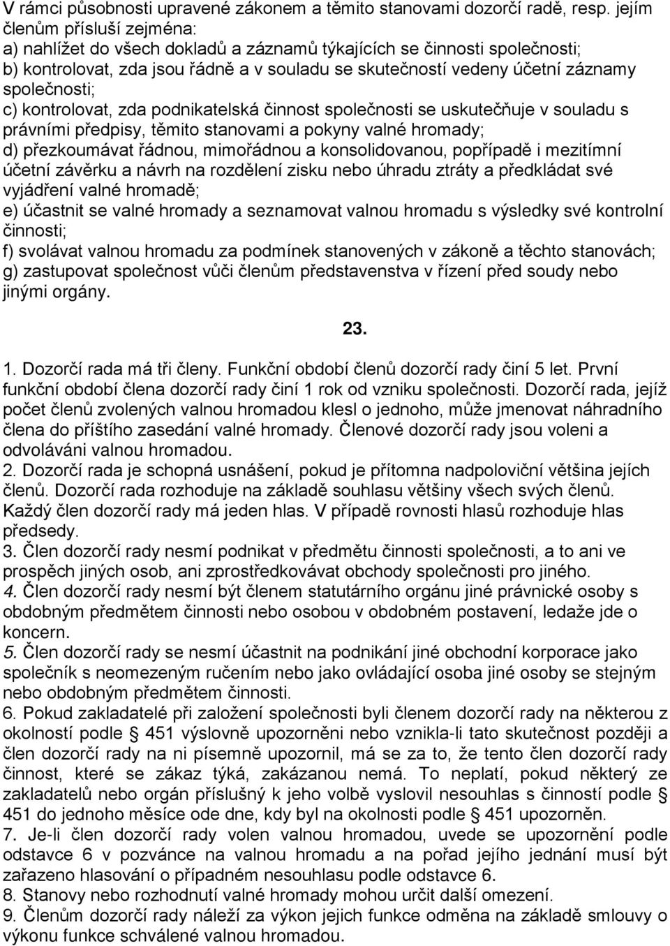 c) kontrolovat, zda podnikatelská činnost společnosti se uskutečňuje v souladu s právními předpisy, těmito stanovami a pokyny valné hromady; d) přezkoumávat řádnou, mimořádnou a konsolidovanou,