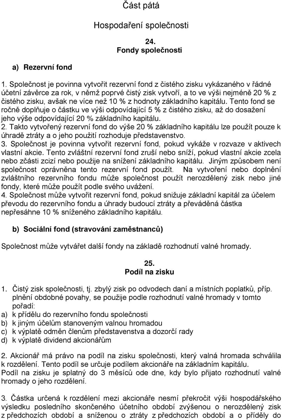 10 % z hodnoty základního kapitálu. Tento fond se ročně doplňuje o částku ve výši odpovídající 5 % z čistého zisku, až do dosažení jeho výše odpovídající 20