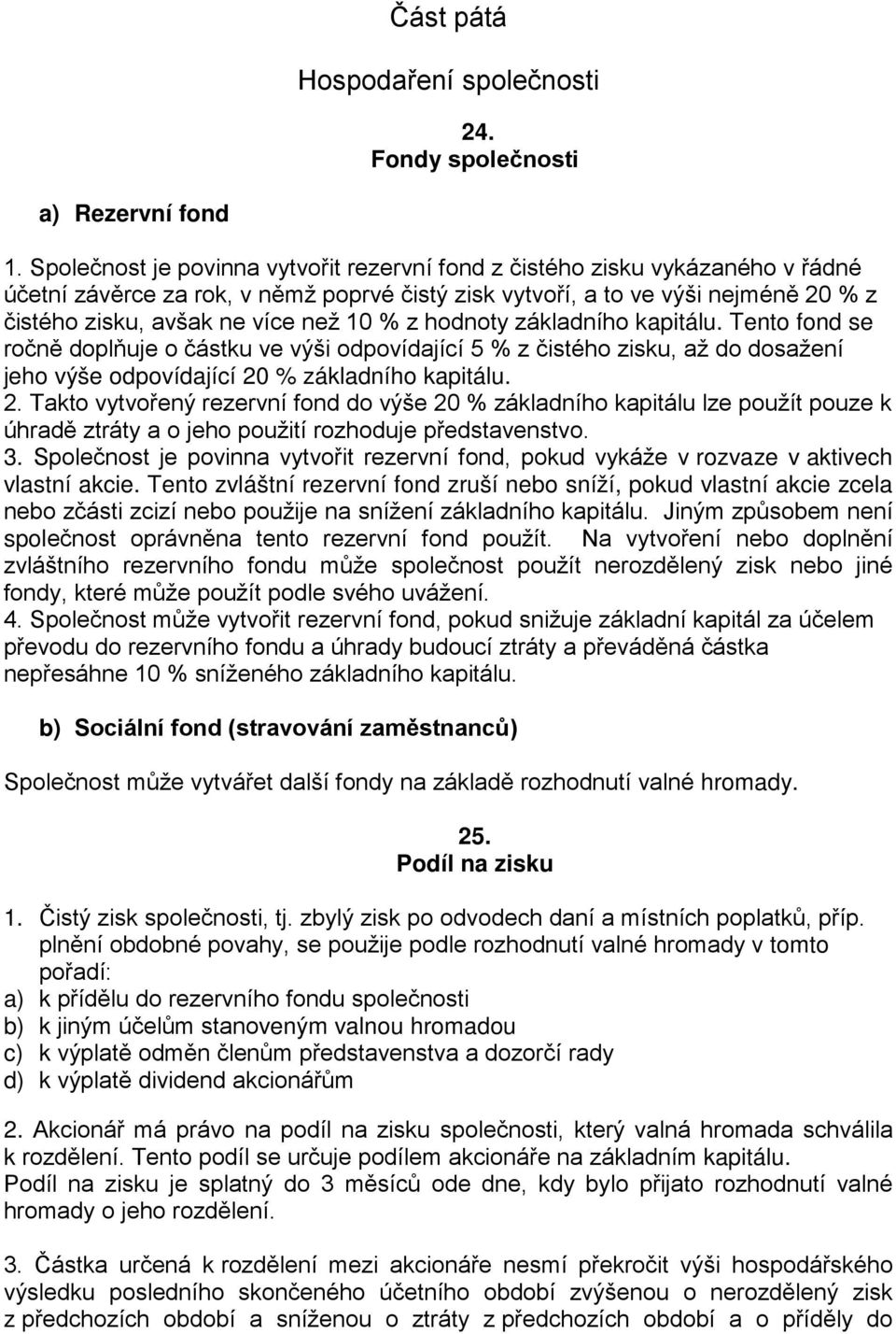 10 % z hodnoty základního kapitálu. Tento fond se ročně doplňuje o částku ve výši odpovídající 5 % z čistého zisku, až do dosažení jeho výše odpovídající 20